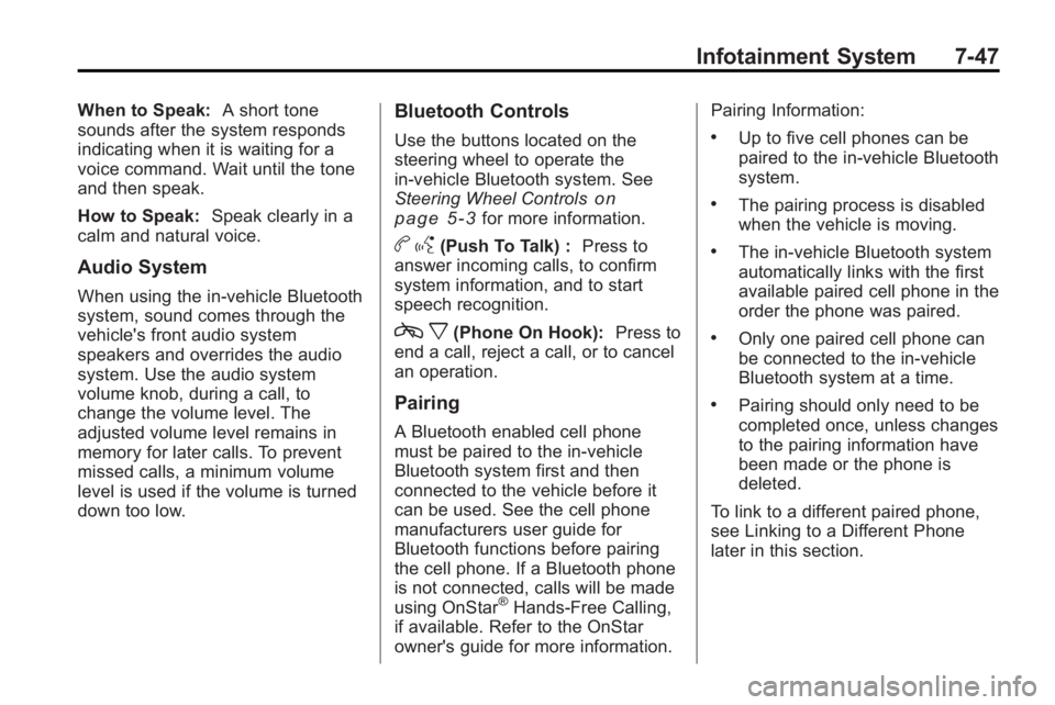 GMC ACADIA 2010  Owners Manual Infotainment System 7-47
When to Speak:A short tone
sounds after the system responds
indicating when it is waiting for a
voice command. Wait until the tone
and then speak.
How to Speak: Speak clearly 