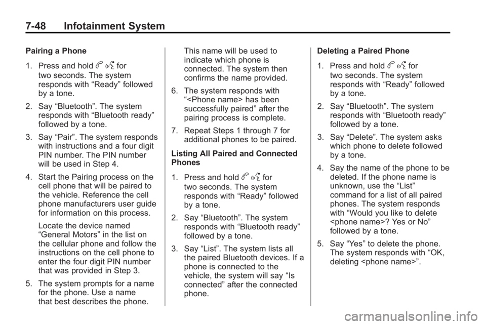 GMC ACADIA 2010  Owners Manual 7-48 Infotainment System
Pairing a Phone
1. Press and hold
bgfor
two seconds. The system
responds with “Ready”followed
by a tone.
2. Say “Bluetooth”. The system
responds with “Bluetooth read