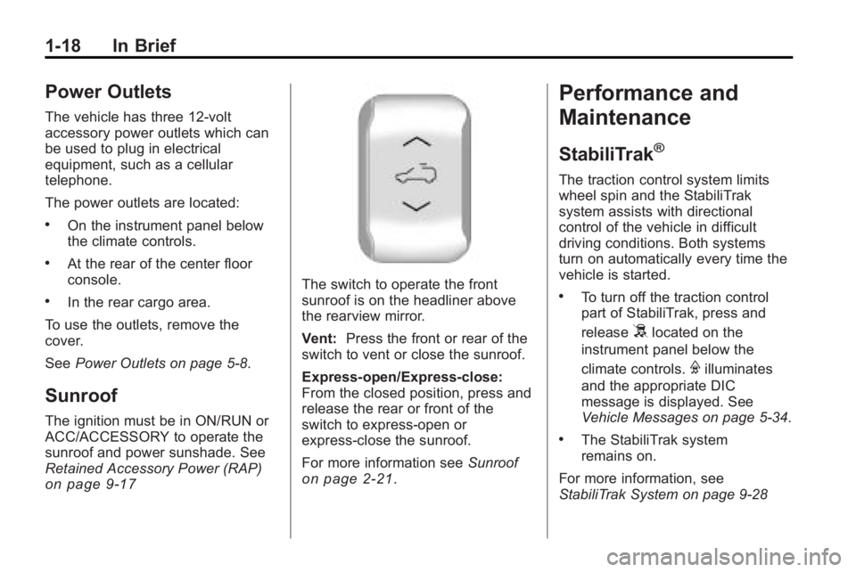 GMC ACADIA 2010  Owners Manual 1-18 In Brief
Power Outlets
The vehicle has three 12-volt
accessory power outlets which can
be used to plug in electrical
equipment, such as a cellular
telephone.
The power outlets are located:
.On th