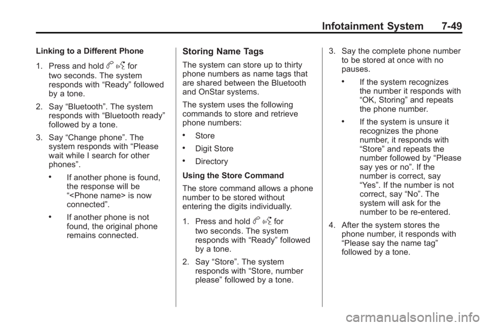 GMC ACADIA 2010  Owners Manual Infotainment System 7-49
Linking to a Different Phone
1. Press and hold
bgfor
two seconds. The system
responds with “Ready”followed
by a tone.
2. Say “Bluetooth”. The system
responds with “B