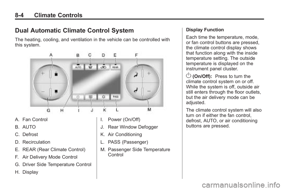 GMC ACADIA 2010  Owners Manual 8-4 Climate Controls
Dual Automatic Climate Control System
The heating, cooling, and ventilation in the vehicle can be controlled with
this system.
A. Fan Control
B. AUTO
C. Defrost
D. Recirculation
E