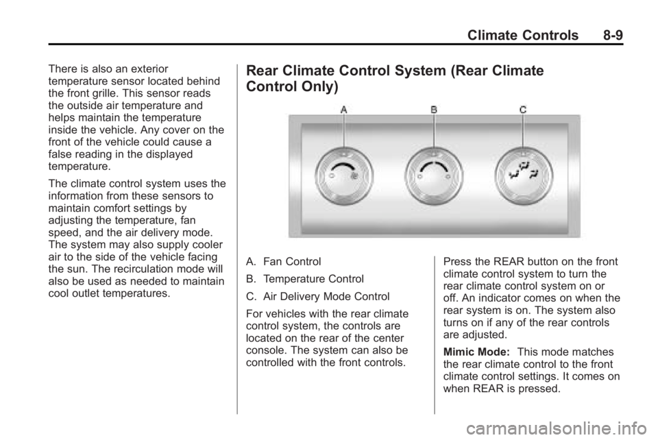 GMC ACADIA 2010 User Guide Climate Controls 8-9
There is also an exterior
temperature sensor located behind
the front grille. This sensor reads
the outside air temperature and
helps maintain the temperature
inside the vehicle. 
