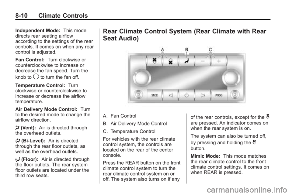 GMC ACADIA 2010  Owners Manual 8-10 Climate Controls
Independent Mode:This mode
directs rear seating airflow
according to the settings of the rear
controls. It comes on when any rear
control is adjusted.
Fan Control: Turn clockwise