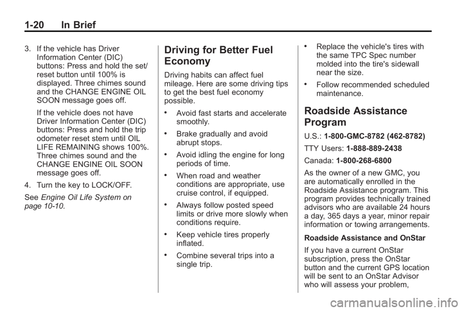 GMC ACADIA 2010  Owners Manual 1-20 In Brief
3. If the vehicle has DriverInformation Center (DIC)
buttons: Press and hold the set/
reset button until 100% is
displayed. Three chimes sound
and the CHANGE ENGINE OIL
SOON message goes