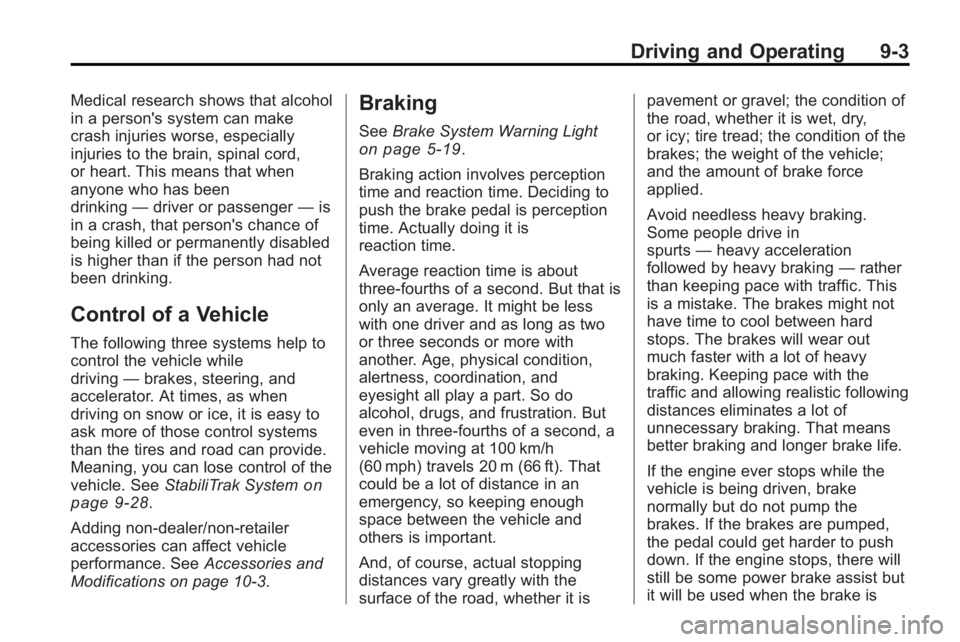 GMC ACADIA 2010 Owners Manual Driving and Operating 9-3
Medical research shows that alcohol
in a person's system can make
crash injuries worse, especially
injuries to the brain, spinal cord,
or heart. This means that when
anyo GMC ACADIA 2010 Owners Manual Driving and Operating 9-3
Medical research shows that alcohol
in a person's system can make
crash injuries worse, especially
injuries to the brain, spinal cord,
or heart. This means that when
anyo