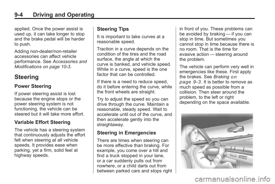 GMC ACADIA 2010  Owners Manual 9-4 Driving and Operating
applied. Once the power assist is
used up, it can take longer to stop
and the brake pedal will be harder
to push.
Adding non-dealer/non-retailer
accessories can affect vehicl