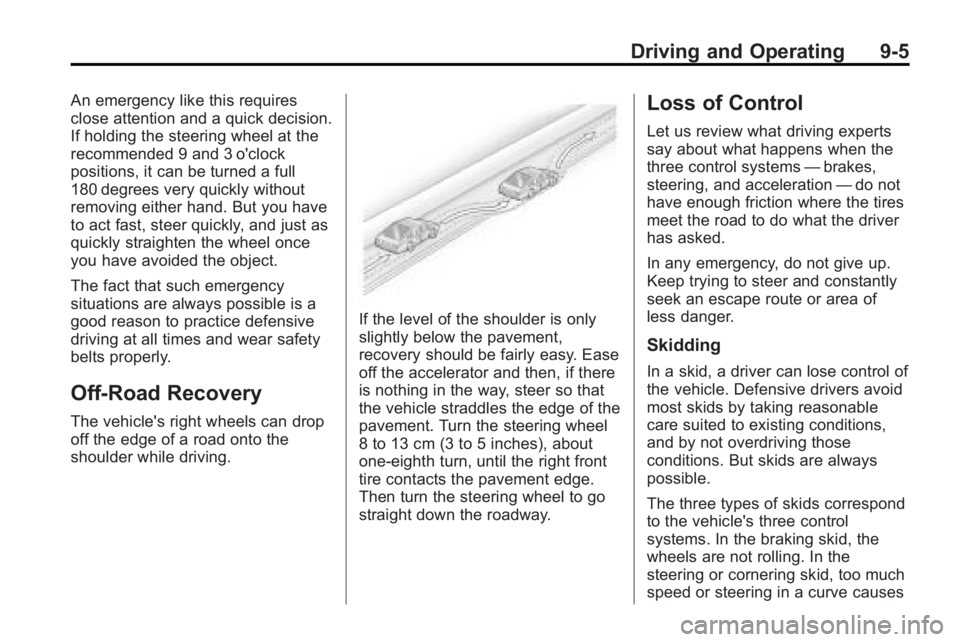 GMC ACADIA 2010 Owners Manual Driving and Operating 9-5
An emergency like this requires
close attention and a quick decision.
If holding the steering wheel at the
recommended 9 and 3 o'clock
positions, it can be turned a full
GMC ACADIA 2010 Owners Manual Driving and Operating 9-5
An emergency like this requires
close attention and a quick decision.
If holding the steering wheel at the
recommended 9 and 3 o'clock
positions, it can be turned a full