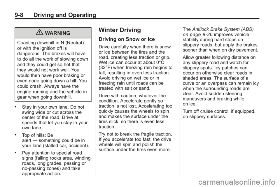 GMC ACADIA 2010 Owners Manual 9-8 Driving and Operating
{WARNING
Coasting downhill in N (Neutral)
or with the ignition off is
dangerous. The brakes will have
to do all the work of slowing down
and they could get so hot that
they w GMC ACADIA 2010 Owners Manual 9-8 Driving and Operating
{WARNING
Coasting downhill in N (Neutral)
or with the ignition off is
dangerous. The brakes will have
to do all the work of slowing down
and they could get so hot that
they w