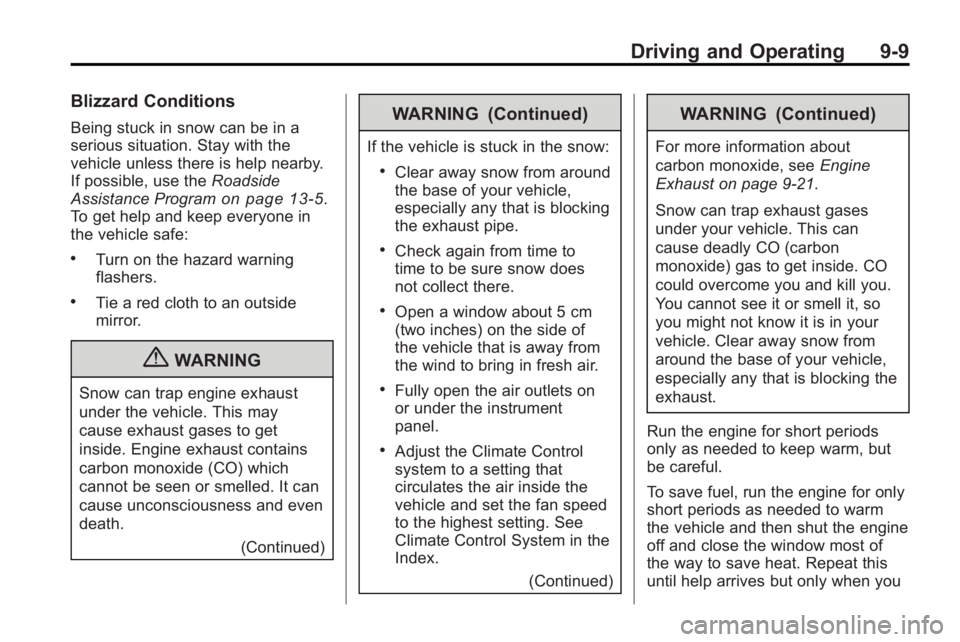 GMC ACADIA 2010 Owners Manual Driving and Operating 9-9
Blizzard Conditions
Being stuck in snow can be in a
serious situation. Stay with the
vehicle unless there is help nearby.
If possible, use theRoadside
Assistance Program
on p GMC ACADIA 2010 Owners Manual Driving and Operating 9-9
Blizzard Conditions
Being stuck in snow can be in a
serious situation. Stay with the
vehicle unless there is help nearby.
If possible, use theRoadside
Assistance Program
on p