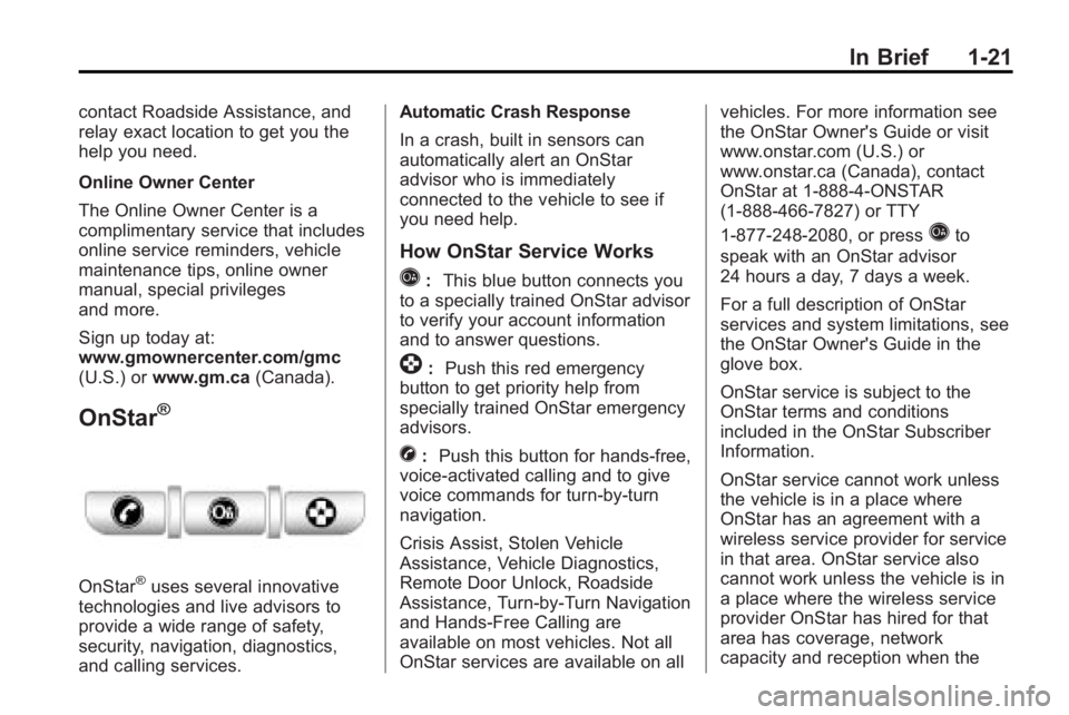 GMC ACADIA 2010  Owners Manual In Brief 1-21
contact Roadside Assistance, and
relay exact location to get you the
help you need.
Online Owner Center
The Online Owner Center is a
complimentary service that includes
online service re