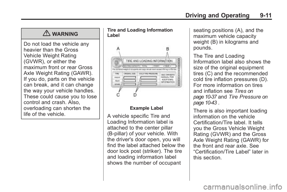 GMC ACADIA 2010 Owners Manual Driving and Operating 9-11
{WARNING
Do not load the vehicle any
heavier than the Gross
Vehicle Weight Rating
(GVWR), or either the
maximum front or rear Gross
Axle Weight Rating (GAWR).
If you do, par GMC ACADIA 2010 Owners Manual Driving and Operating 9-11
{WARNING
Do not load the vehicle any
heavier than the Gross
Vehicle Weight Rating
(GVWR), or either the
maximum front or rear Gross
Axle Weight Rating (GAWR).
If you do, par