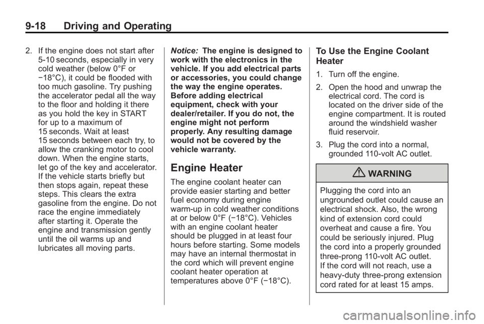 GMC ACADIA 2010  Owners Manual 9-18 Driving and Operating
2. If the engine does not start after5-10 seconds, especially in very
cold weather (below 0°F or
−18°C), it could be flooded with
too much gasoline. Try pushing
the acce