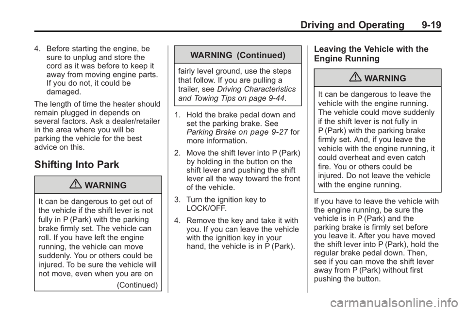 GMC ACADIA 2010  Owners Manual Driving and Operating 9-19
4. Before starting the engine, besure to unplug and store the
cord as it was before to keep it
away from moving engine parts.
If you do not, it could be
damaged.
The length 