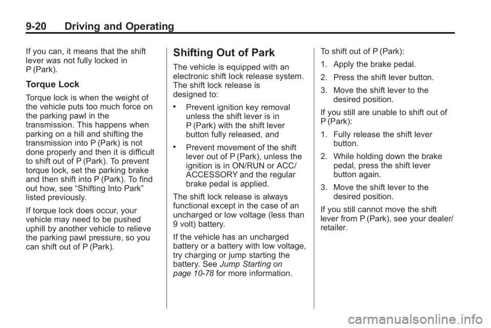 GMC ACADIA 2010  Owners Manual 9-20 Driving and Operating
If you can, it means that the shift
lever was not fully locked in
P (Park).
Torque Lock
Torque lock is when the weight of
the vehicle puts too much force on
the parking pawl