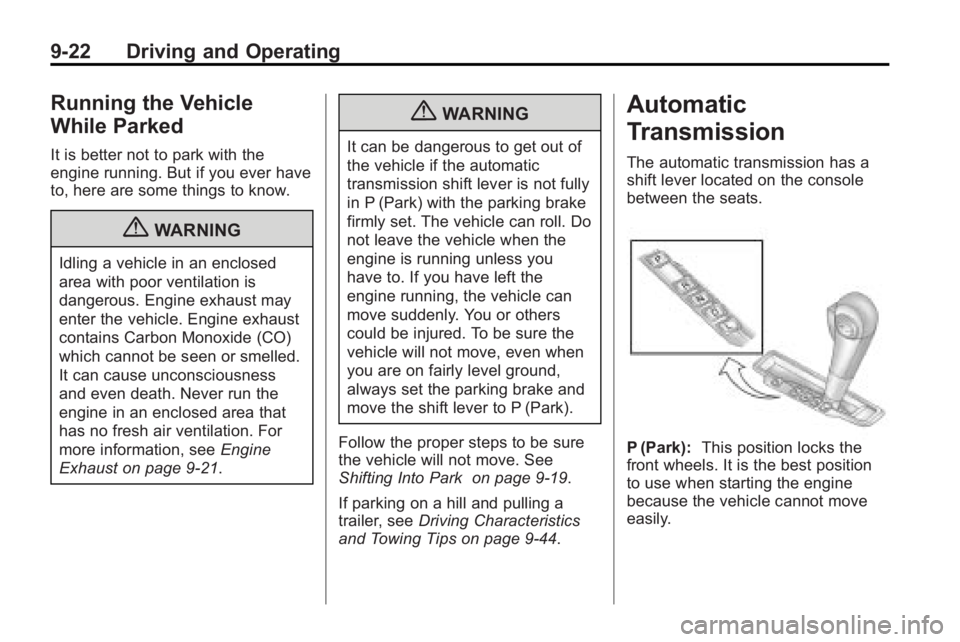 GMC ACADIA 2010  Owners Manual 9-22 Driving and Operating
Running the Vehicle
While Parked
It is better not to park with the
engine running. But if you ever have
to, here are some things to know.
{WARNING
Idling a vehicle in an enc