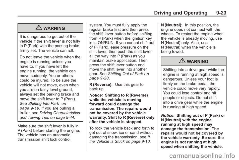 GMC ACADIA 2010  Owners Manual Driving and Operating 9-23
{WARNING
It is dangerous to get out of the
vehicle if the shift lever is not fully
in P (Park) with the parking brake
firmly set. The vehicle can roll.
Do not leave the vehi