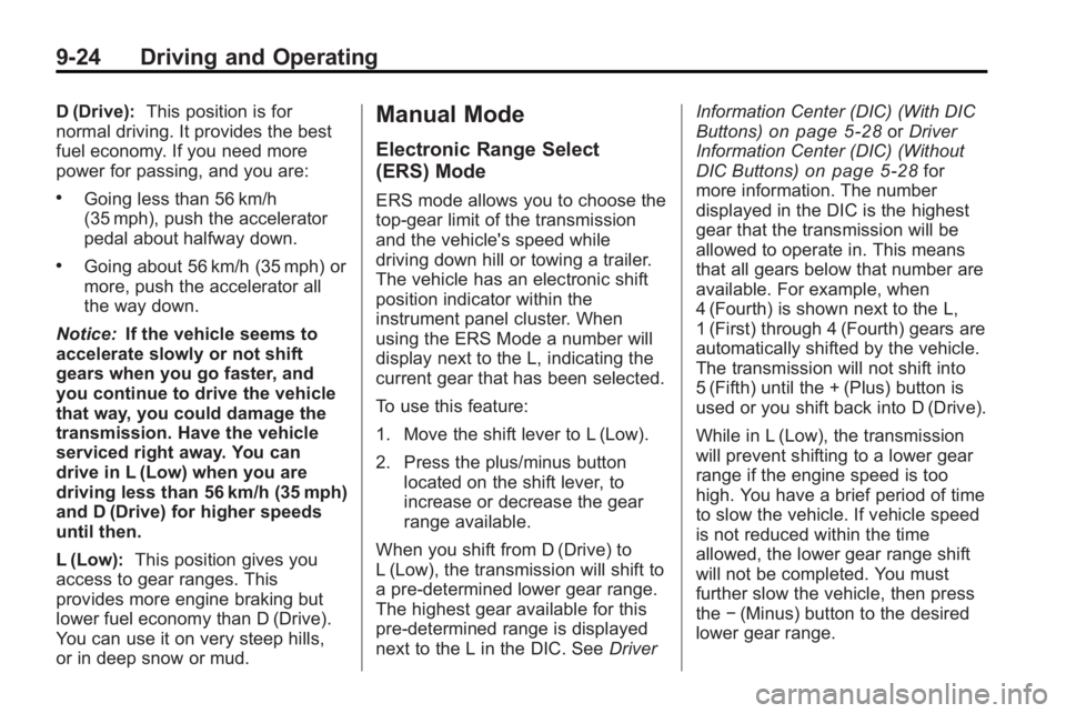 GMC ACADIA 2010 Owners Manual 9-24 Driving and Operating
D (Drive):This position is for
normal driving. It provides the best
fuel economy. If you need more
power for passing, and you are:
.Going less than 56 km/h
(35 mph), push th GMC ACADIA 2010 Owners Manual 9-24 Driving and Operating
D (Drive):This position is for
normal driving. It provides the best
fuel economy. If you need more
power for passing, and you are:
.Going less than 56 km/h
(35 mph), push th