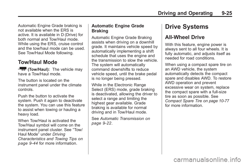 GMC ACADIA 2010 Owners Manual Driving and Operating 9-25
Automatic Engine Grade braking is
not available when the ERS is
active. It is available in D (Drive) for
both normal and Tow/Haul mode.
While using the ERS, cruise control
a GMC ACADIA 2010 Owners Manual Driving and Operating 9-25
Automatic Engine Grade braking is
not available when the ERS is
active. It is available in D (Drive) for
both normal and Tow/Haul mode.
While using the ERS, cruise control
a