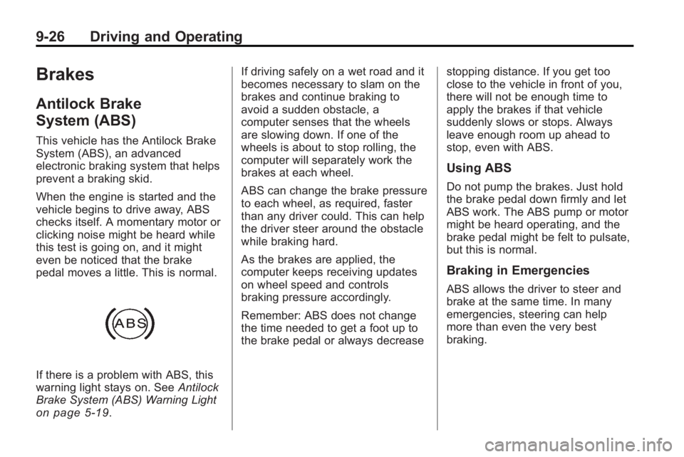 GMC ACADIA 2010 User Guide 9-26 Driving and Operating
Brakes
Antilock Brake
System (ABS)
This vehicle has the Antilock Brake
System (ABS), an advanced
electronic braking system that helps
prevent a braking skid.
When the engine