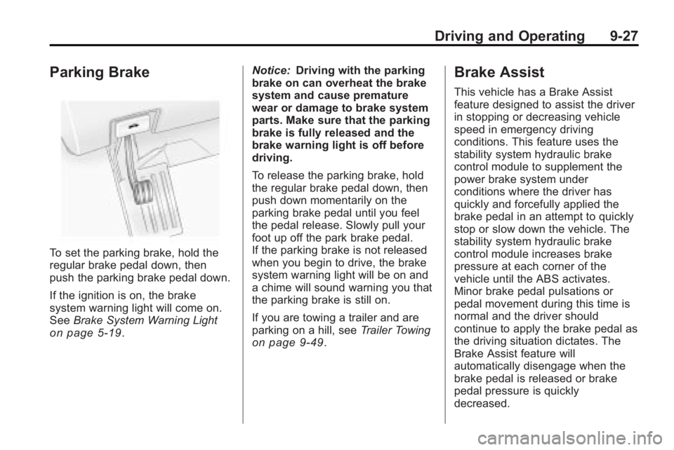 GMC ACADIA 2010  Owners Manual Driving and Operating 9-27
Parking Brake
To set the parking brake, hold the
regular brake pedal down, then
push the parking brake pedal down.
If the ignition is on, the brake
system warning light will