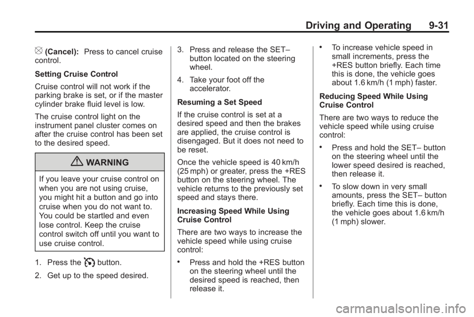 GMC ACADIA 2010  Owners Manual Driving and Operating 9-31
[(Cancel):Press to cancel cruise
control.
Setting Cruise Control
Cruise control will not work if the
parking brake is set, or if the master
cylinder brake fluid level is low