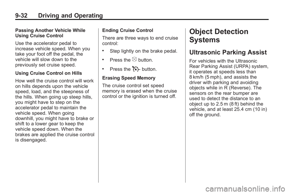 GMC ACADIA 2010  Owners Manual 9-32 Driving and Operating
Passing Another Vehicle While
Using Cruise Control
Use the accelerator pedal to
increase vehicle speed. When you
take your foot off the pedal, the
vehicle will slow down to 