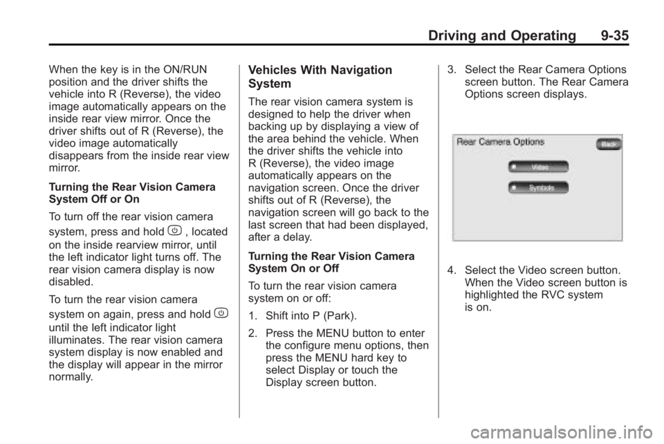 GMC ACADIA 2010  Owners Manual Driving and Operating 9-35
When the key is in the ON/RUN
position and the driver shifts the
vehicle into R (Reverse), the video
image automatically appears on the
inside rear view mirror. Once the
dri