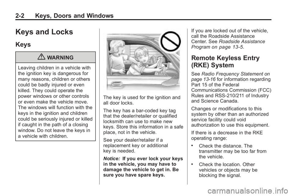 GMC ACADIA 2010  Owners Manual 2-2 Keys, Doors and Windows
Keys and Locks
Keys
{WARNING
Leaving children in a vehicle with
the ignition key is dangerous for
many reasons, children or others
could be badly injured or even
killed. Th