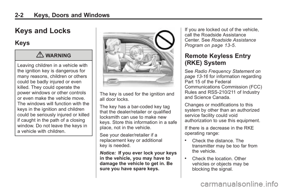 GMC ACADIA 2010 Owners Guide 2-2 Keys, Doors and Windows
Keys and Locks
Keys
{WARNING
Leaving children in a vehicle with
the ignition key is dangerous for
many reasons, children or others
could be badly injured or even
killed. Th GMC ACADIA 2010 Owners Guide 2-2 Keys, Doors and Windows
Keys and Locks
Keys
{WARNING
Leaving children in a vehicle with
the ignition key is dangerous for
many reasons, children or others
could be badly injured or even
killed. Th