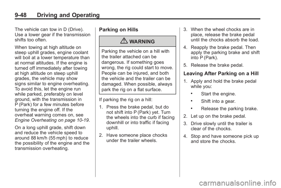 GMC ACADIA 2010  Owners Manual 9-48 Driving and Operating
The vehicle can tow in D (Drive).
Use a lower gear if the transmission
shifts too often.
When towing at high altitude on
steep uphill grades, engine coolant
will boil at a l