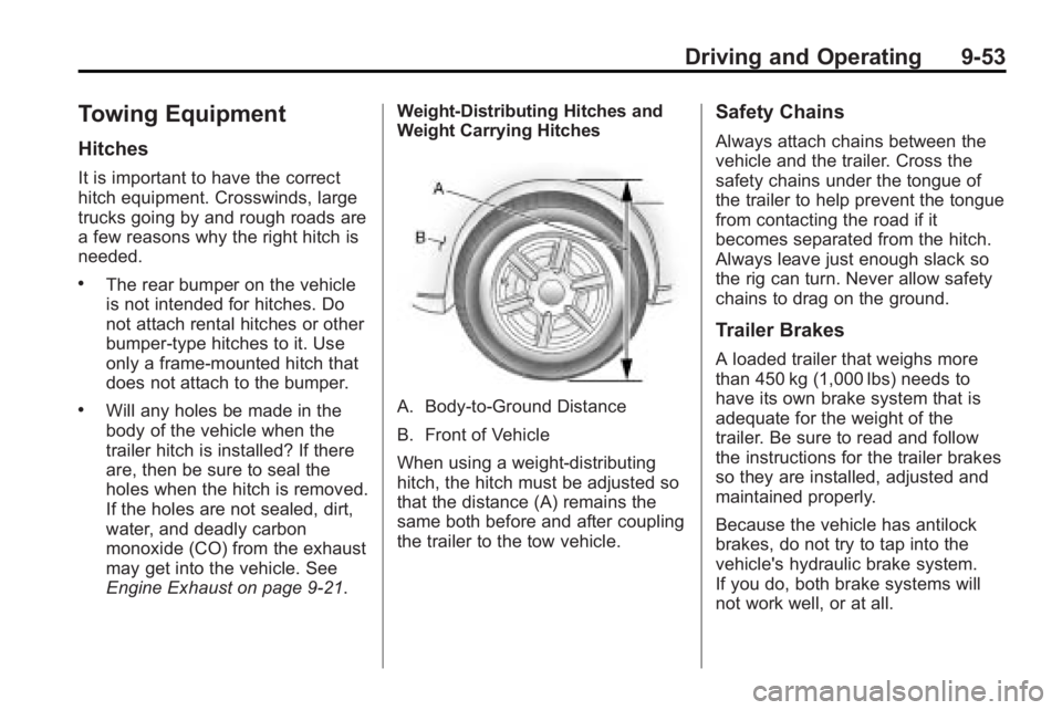 GMC ACADIA 2010 Owners Manual Driving and Operating 9-53
Towing Equipment
Hitches
It is important to have the correct
hitch equipment. Crosswinds, large
trucks going by and rough roads are
a few reasons why the right hitch is
need GMC ACADIA 2010 Owners Manual Driving and Operating 9-53
Towing Equipment
Hitches
It is important to have the correct
hitch equipment. Crosswinds, large
trucks going by and rough roads are
a few reasons why the right hitch is
need