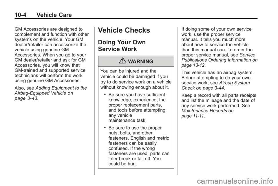 GMC ACADIA 2010 Owners Manual 10-4 Vehicle Care
GM Accessories are designed to
complement and function with other
systems on the vehicle. Your GM
dealer/retailer can accessorize the
vehicle using genuine GM
Accessories. When you g GMC ACADIA 2010 Owners Manual 10-4 Vehicle Care
GM Accessories are designed to
complement and function with other
systems on the vehicle. Your GM
dealer/retailer can accessorize the
vehicle using genuine GM
Accessories. When you g