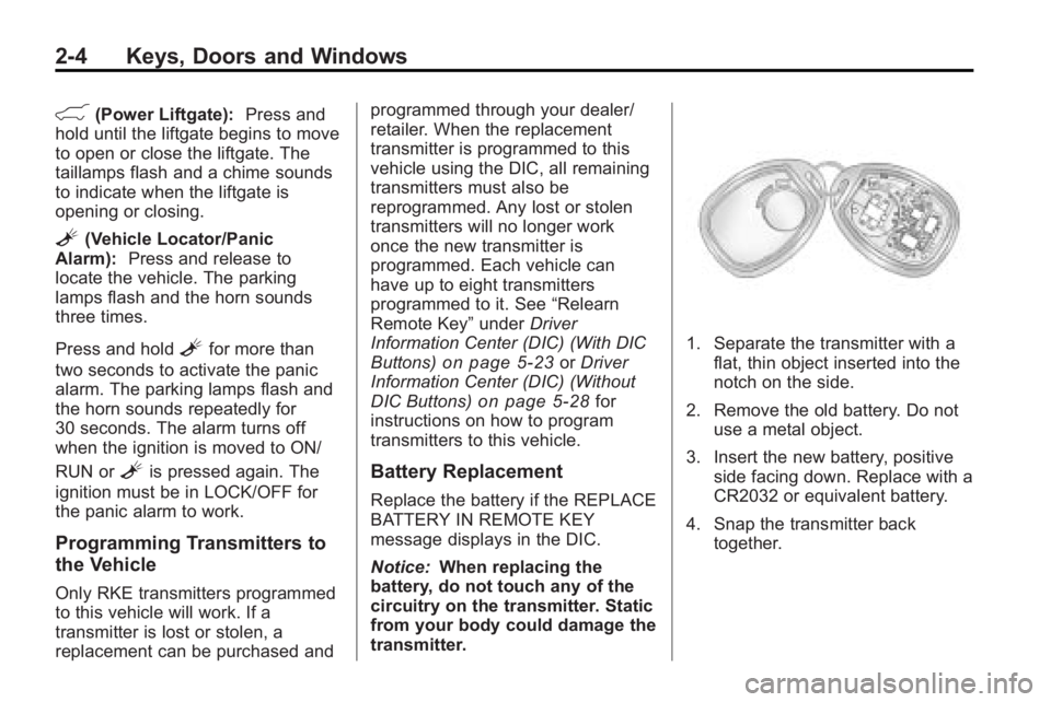 GMC ACADIA 2010 Owners Guide 2-4 Keys, Doors and Windows
&(Power Liftgate):Press and
hold until the liftgate begins to move
to open or close the liftgate. The
taillamps flash and a chime sounds
to indicate when the liftgate is
op GMC ACADIA 2010 Owners Guide 2-4 Keys, Doors and Windows
&(Power Liftgate):Press and
hold until the liftgate begins to move
to open or close the liftgate. The
taillamps flash and a chime sounds
to indicate when the liftgate is
op