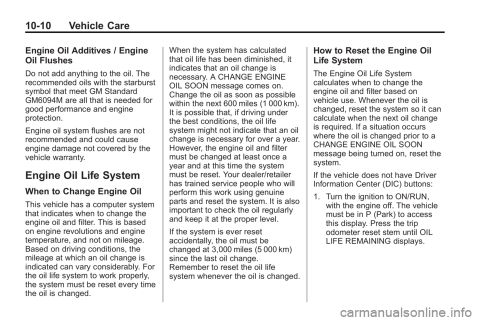 GMC ACADIA 2010  Owners Manual 10-10 Vehicle Care
Engine Oil Additives / Engine
Oil Flushes
Do not add anything to the oil. The
recommended oils with the starburst
symbol that meet GM Standard
GM6094M are all that is needed for
goo