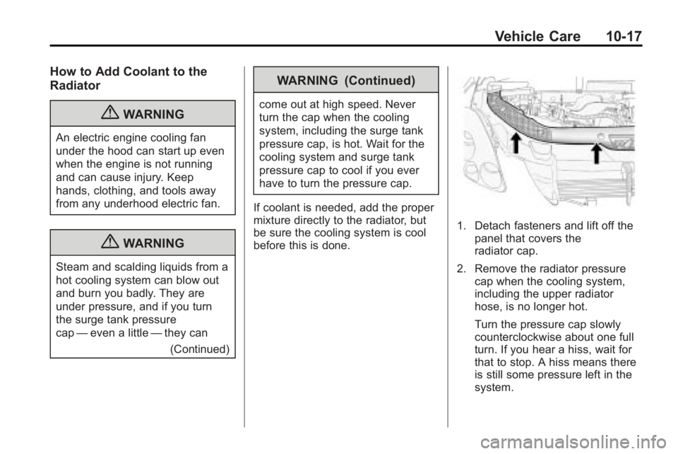 GMC ACADIA 2010 Owners Guide Vehicle Care 10-17
How to Add Coolant to the
Radiator
{WARNING
An electric engine cooling fan
under the hood can start up even
when the engine is not running
and can cause injury. Keep
hands, clothing GMC ACADIA 2010 Owners Guide Vehicle Care 10-17
How to Add Coolant to the
Radiator
{WARNING
An electric engine cooling fan
under the hood can start up even
when the engine is not running
and can cause injury. Keep
hands, clothing
