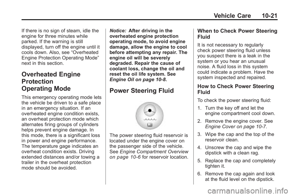 GMC ACADIA 2010  Owners Manual Vehicle Care 10-21
If there is no sign of steam, idle the
engine for three minutes while
parked. If the warning is still
displayed, turn off the engine until it
cools down. Also, see“Overheated
Engi