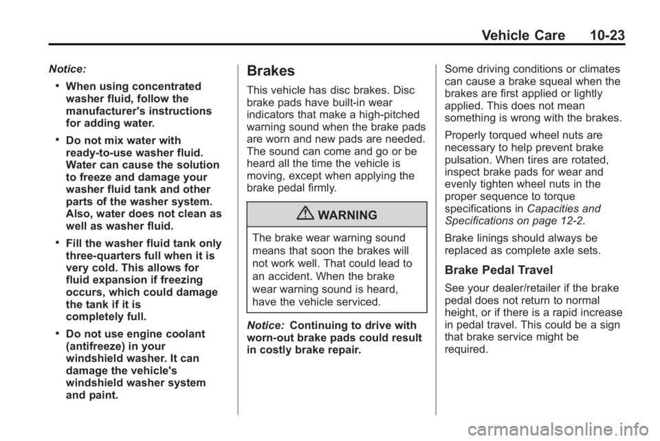 GMC ACADIA 2010 Owners Manual Vehicle Care 10-23
Notice:
.When using concentrated
washer fluid, follow the
manufacturer's instructions
for adding water.
.Do not mix water with
ready-to-use washer fluid.
Water can cause the sol GMC ACADIA 2010 Owners Manual Vehicle Care 10-23
Notice:
.When using concentrated
washer fluid, follow the
manufacturer's instructions
for adding water.
.Do not mix water with
ready-to-use washer fluid.
Water can cause the sol