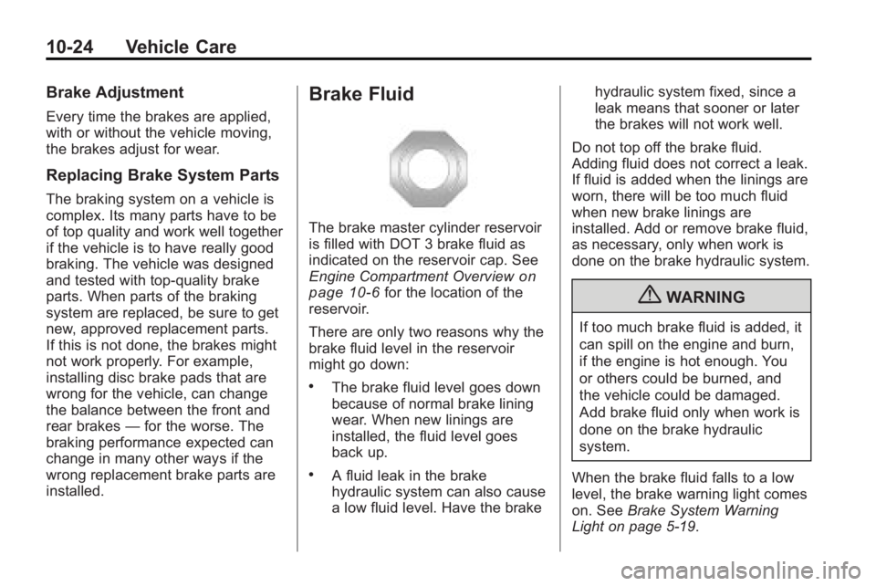 GMC ACADIA 2010 Owners Manual 10-24 Vehicle Care
Brake Adjustment
Every time the brakes are applied,
with or without the vehicle moving,
the brakes adjust for wear.
Replacing Brake System Parts
The braking system on a vehicle is
c GMC ACADIA 2010 Owners Manual 10-24 Vehicle Care
Brake Adjustment
Every time the brakes are applied,
with or without the vehicle moving,
the brakes adjust for wear.
Replacing Brake System Parts
The braking system on a vehicle is
c