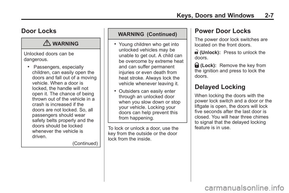 GMC ACADIA 2010 Owners Guide Keys, Doors and Windows 2-7
Door Locks
{WARNING
Unlocked doors can be
dangerous.
.Passengers, especially
children, can easily open the
doors and fall out of a moving
vehicle. When a door is
locked, th GMC ACADIA 2010 Owners Guide Keys, Doors and Windows 2-7
Door Locks
{WARNING
Unlocked doors can be
dangerous.
.Passengers, especially
children, can easily open the
doors and fall out of a moving
vehicle. When a door is
locked, th