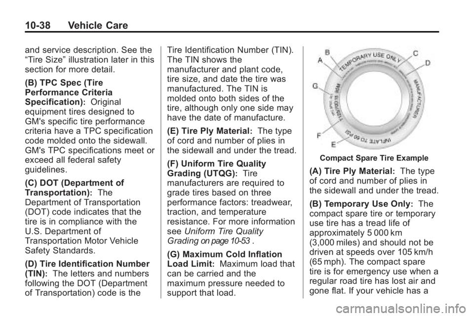 GMC ACADIA 2010 Owners Manual 10-38 Vehicle Care
and service description. See the
“Tire Size”illustration later in this
section for more detail.
(B) TPC Spec (Tire
Performance Criteria
Specification)
:Original
equipment tires GMC ACADIA 2010 Owners Manual 10-38 Vehicle Care
and service description. See the
“Tire Size”illustration later in this
section for more detail.
(B) TPC Spec (Tire
Performance Criteria
Specification)
:Original
equipment tires