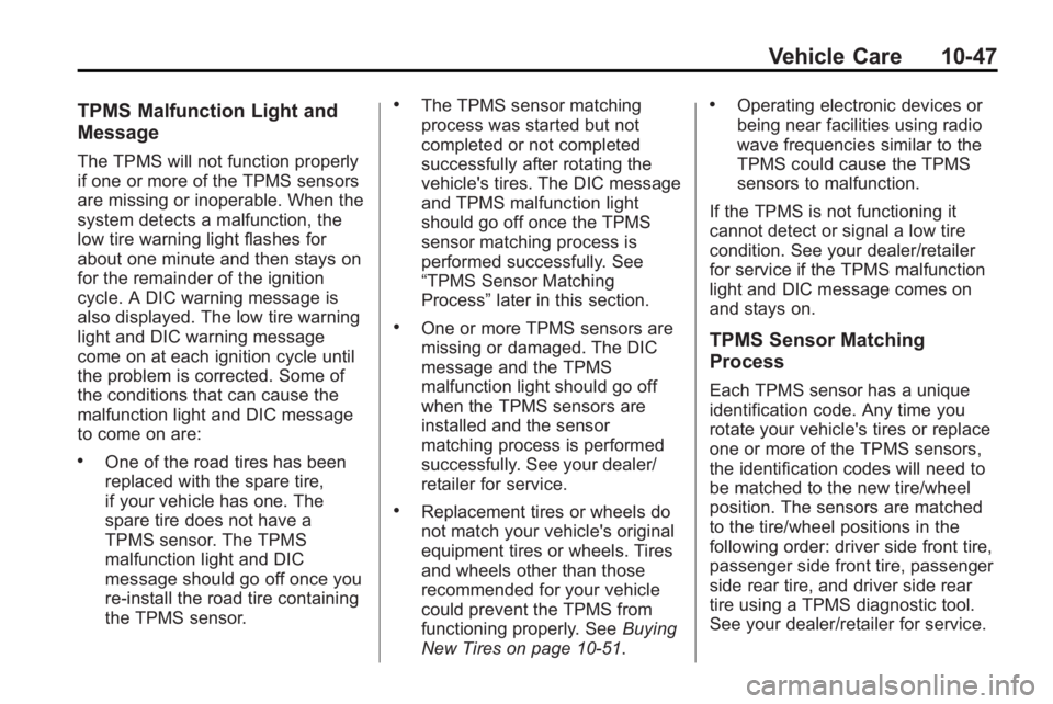 GMC ACADIA 2010  Owners Manual Vehicle Care 10-47
TPMS Malfunction Light and
Message
The TPMS will not function properly
if one or more of the TPMS sensors
are missing or inoperable. When the
system detects a malfunction, the
low t