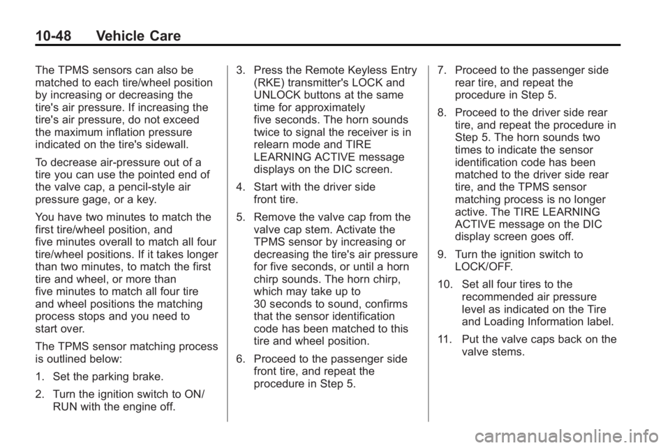 GMC ACADIA 2010 Owners Guide 10-48 Vehicle Care
The TPMS sensors can also be
matched to each tire/wheel position
by increasing or decreasing the
tire's air pressure. If increasing the
tire's air pressure, do not exceed
th
