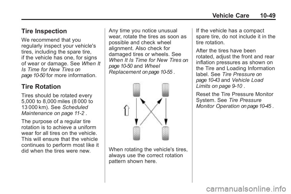 GMC ACADIA 2010  Owners Manual Vehicle Care 10-49
Tire Inspection
We recommend that you
regularly inspect your vehicle's
tires, including the spare tire,
if the vehicle has one, for signs
of wear or damage. SeeWhen It
Is Time f