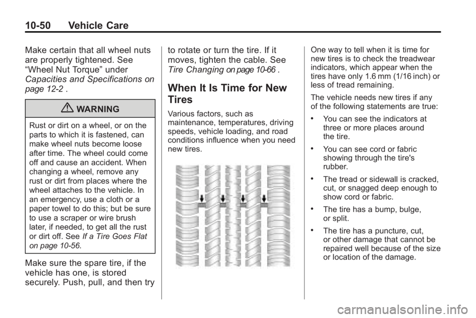 GMC ACADIA 2010  Owners Manual 10-50 Vehicle Care
Make certain that all wheel nuts
are properly tightened. See
“Wheel Nut Torque”under
Capacities and Specifications
on
page 12‑2
.
{WARNING
Rust or dirt on a wheel, or on the
p