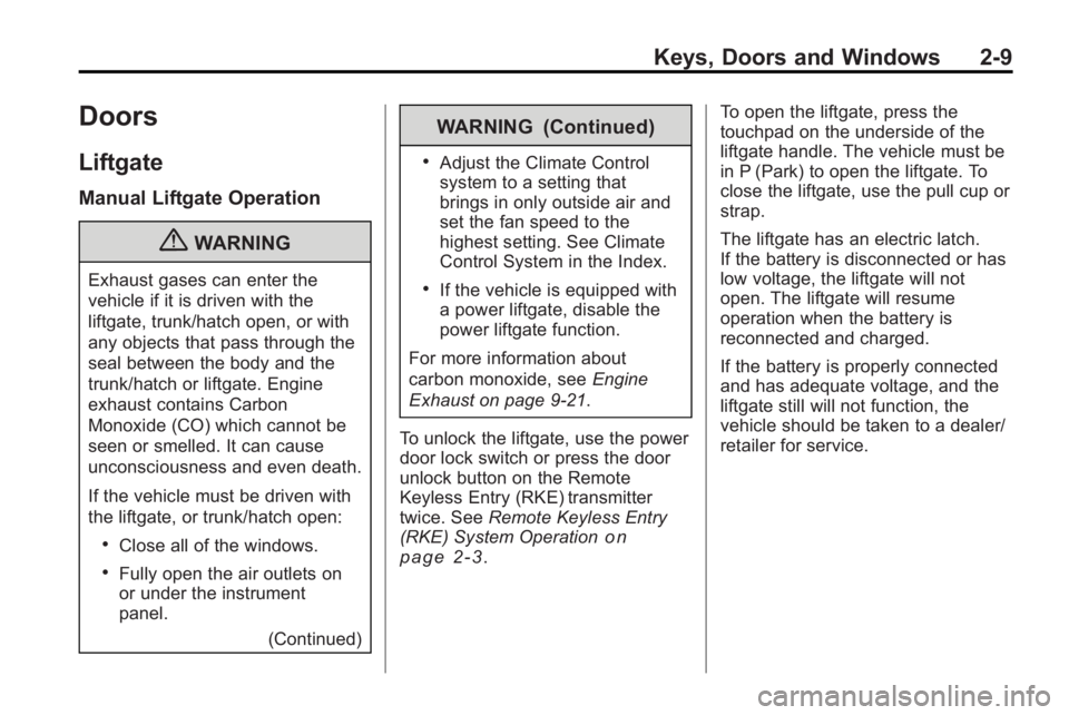 GMC ACADIA 2010 Owners Guide Keys, Doors and Windows 2-9
Doors
Liftgate
Manual Liftgate Operation
{WARNING
Exhaust gases can enter the
vehicle if it is driven with the
liftgate, trunk/hatch open, or with
any objects that pass thr GMC ACADIA 2010 Owners Guide Keys, Doors and Windows 2-9
Doors
Liftgate
Manual Liftgate Operation
{WARNING
Exhaust gases can enter the
vehicle if it is driven with the
liftgate, trunk/hatch open, or with
any objects that pass thr