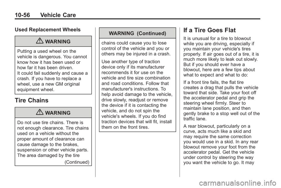 GMC ACADIA 2010 Owners Manual 10-56 Vehicle Care
Used Replacement Wheels
{WARNING
Putting a used wheel on the
vehicle is dangerous. You cannot
know how it has been used or
how far it has been driven.
It could fail suddenly and cau GMC ACADIA 2010 Owners Manual 10-56 Vehicle Care
Used Replacement Wheels
{WARNING
Putting a used wheel on the
vehicle is dangerous. You cannot
know how it has been used or
how far it has been driven.
It could fail suddenly and cau