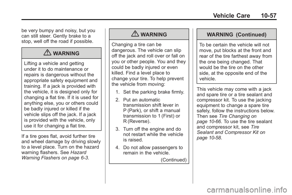 GMC ACADIA 2010 Owners Guide Vehicle Care 10-57
be very bumpy and noisy, but you
can still steer. Gently brake to a
stop, well off the road if possible.
{WARNING
Lifting a vehicle and getting
under it to do maintenance or
repairs GMC ACADIA 2010 Owners Guide Vehicle Care 10-57
be very bumpy and noisy, but you
can still steer. Gently brake to a
stop, well off the road if possible.
{WARNING
Lifting a vehicle and getting
under it to do maintenance or
repairs