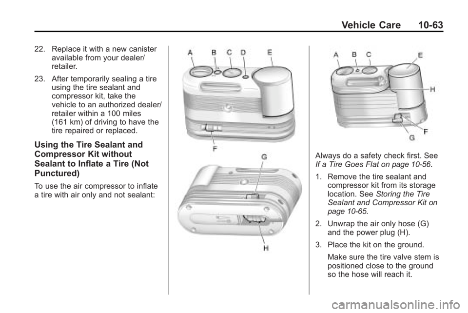 GMC ACADIA 2010 Owners Manual Vehicle Care 10-63
22. Replace it with a new canisteravailable from your dealer/
retailer.
23. After temporarily sealing a tire using the tire sealant and
compressor kit, take the
vehicle to an author GMC ACADIA 2010 Owners Manual Vehicle Care 10-63
22. Replace it with a new canisteravailable from your dealer/
retailer.
23. After temporarily sealing a tire using the tire sealant and
compressor kit, take the
vehicle to an author