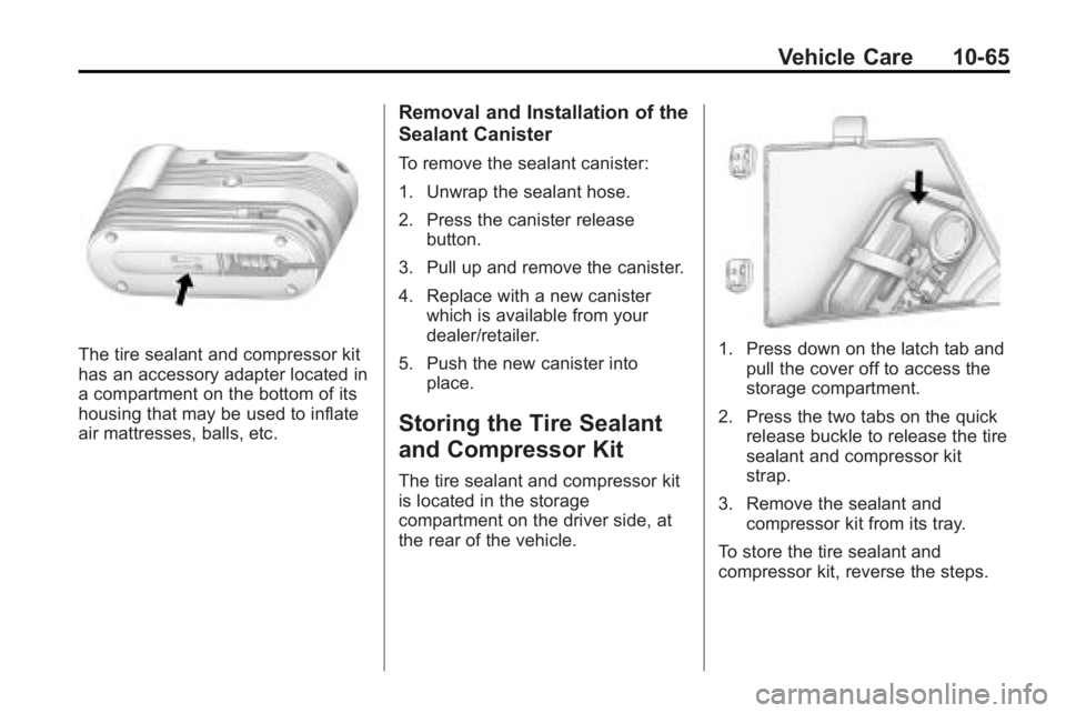 GMC ACADIA 2010 Owners Manual Vehicle Care 10-65
The tire sealant and compressor kit
has an accessory adapter located in
a compartment on the bottom of its
housing that may be used to inflate
air mattresses, balls, etc.
Removal an GMC ACADIA 2010 Owners Manual Vehicle Care 10-65
The tire sealant and compressor kit
has an accessory adapter located in
a compartment on the bottom of its
housing that may be used to inflate
air mattresses, balls, etc.
Removal an