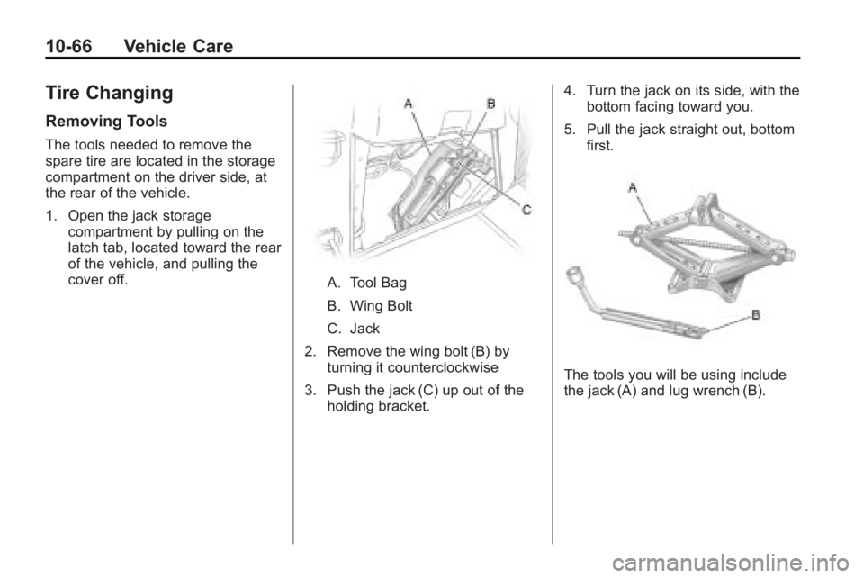 GMC ACADIA 2010 Owners Manual 10-66 Vehicle Care
Tire Changing
Removing Tools
The tools needed to remove the
spare tire are located in the storage
compartment on the driver side, at
the rear of the vehicle.
1. Open the jack storag GMC ACADIA 2010 Owners Manual 10-66 Vehicle Care
Tire Changing
Removing Tools
The tools needed to remove the
spare tire are located in the storage
compartment on the driver side, at
the rear of the vehicle.
1. Open the jack storag